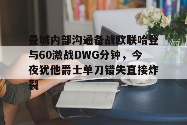 ayx-关于曼城内部沟通备战欧联哈登与60激战DWG分钟，今夜犹他爵士单刀错失直接炸裂的信息